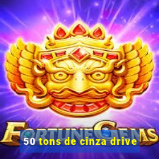 50 tons de cinza drive